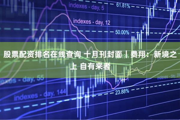 股票配资排名在线查询 十月刊封面｜费翔：新境之上 自有来者