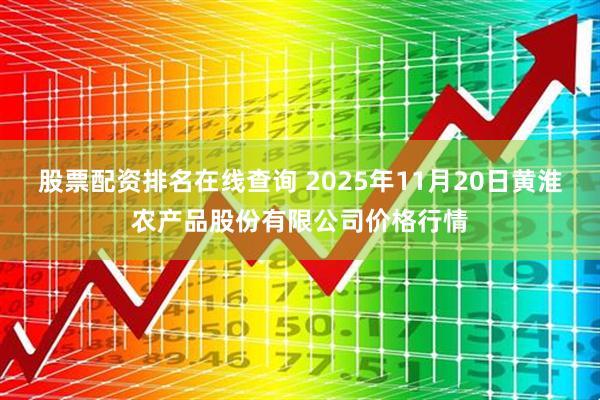 股票配资排名在线查询 2025年11月20日黄淮农产品股份有限公司价格行情
